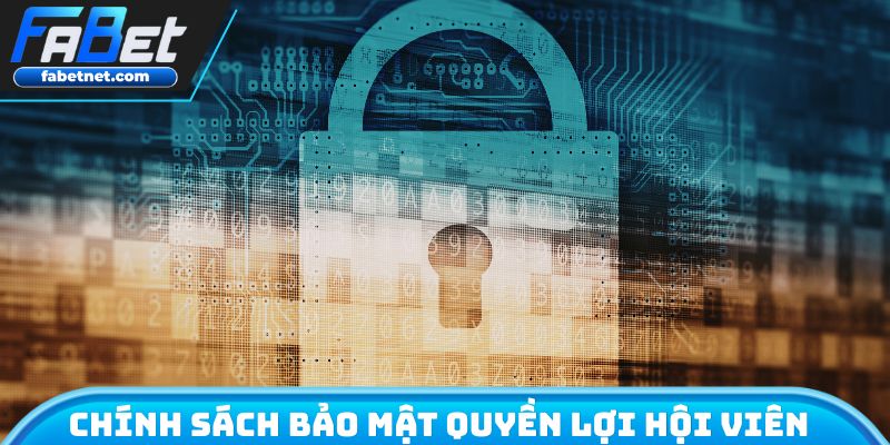 Chính sách bảo mật quyền lợi mọi hội viên