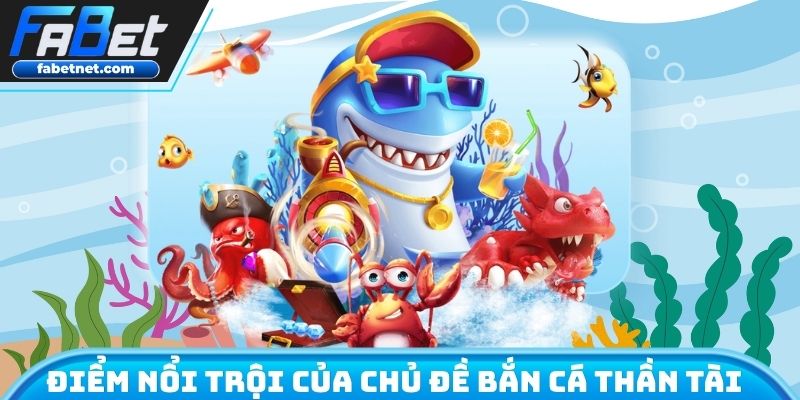 Điểm nổi trội của chủ đề bắn cá thần tài