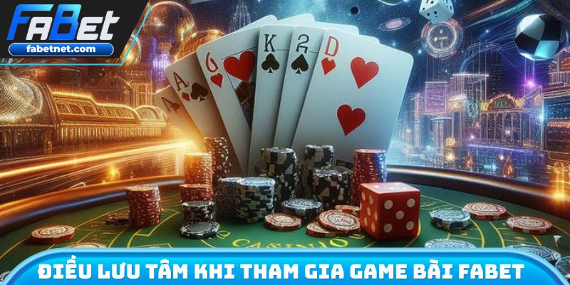 Điều lưu tâm khi tham gia game bài FABET