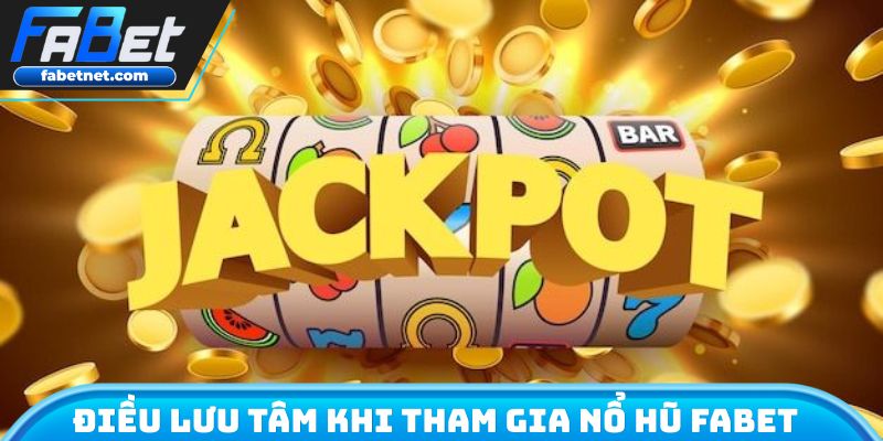Điều lưu tâm khi tham gia nổ hũ FABET