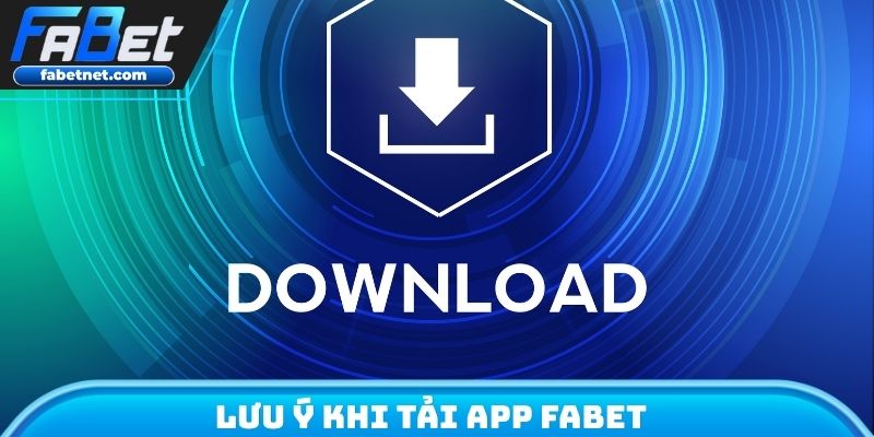 Lưu ý khi tải app FABET