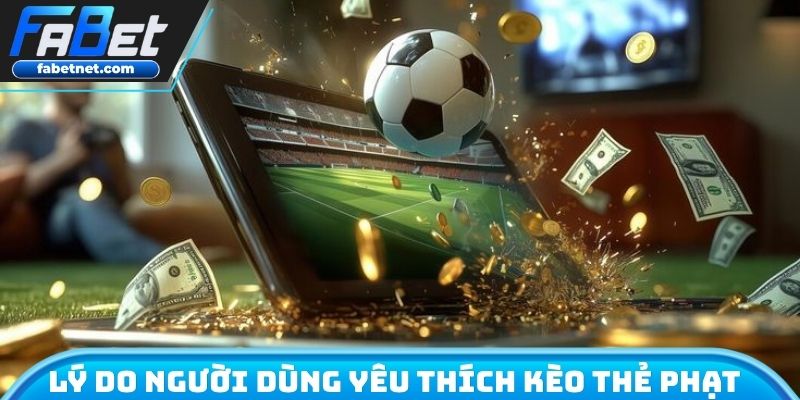 Lý do người dùng yêu thích kèo thẻ phạt