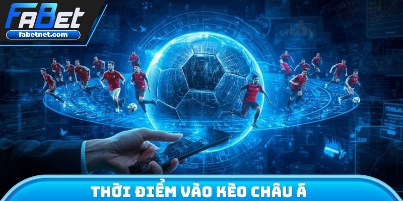 Thời điểm vào kèo châu á