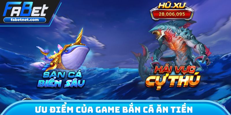 Ưu điểm khác biệt của bắn cá ăn tiền